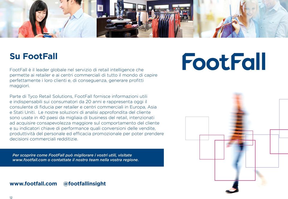 Parte di Tyco Retail Solutions, FootFall fornisce informazioni utili e indispensabili sui consumatori da 20 anni e rappresenta oggi il consulente di fiducia per retailer e centri commerciali in