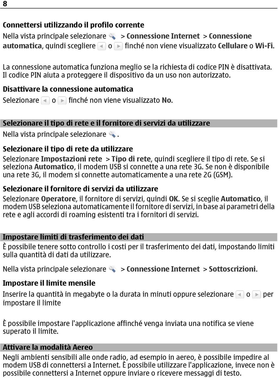 Disattivare la connessione automatica Selezionare o finché non viene visualizzato No. Selezionare il tipo di rete e il fornitore di servizi da utilizzare.