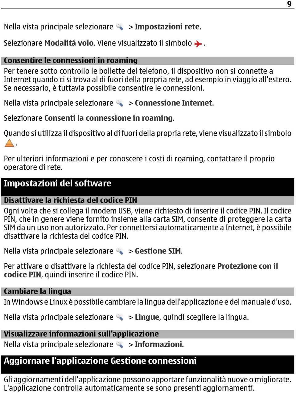 viaggio all'estero. Se necessario, è tuttavia possibile consentire le connessioni. > Connessione Internet. Selezionare Consenti la connessione in roaming.