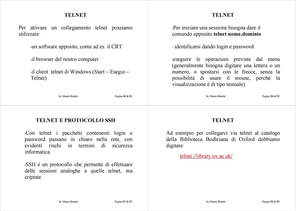 dominio identificarsi dando login e password eseguire le operazioni previste dal menu (generalmente bisogna digitare una lettera o un numero, o spostarsi con le frecce, senza la possibilità di usare