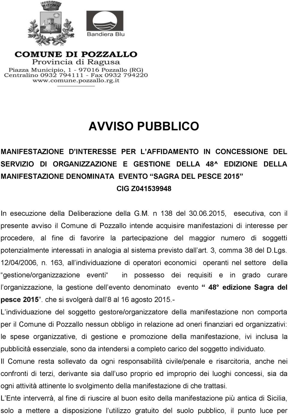 2015, esecutiva, con il presente avviso il Comune di Pozzallo intende acquisire manifestazioni di interesse per procedere, al fine di favorire la partecipazione del maggior numero di soggetti