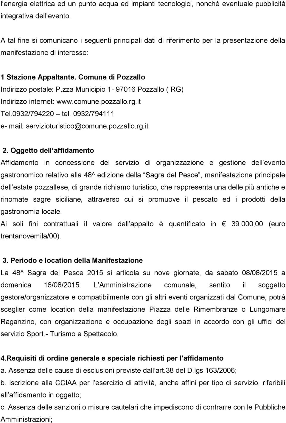 zza Municipio 1-97016 Pozzallo ( RG) Indirizzo internet: www.comune.pozzallo.rg.it Tel.0932/794220 tel. 0932/794111 e- mail: servizioturistico@comune.pozzallo.rg.it 2.