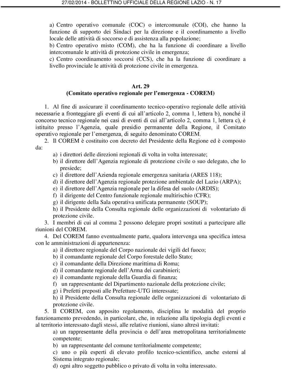 ha la funzione di coordinare a livello provinciale le attività di protezione civile in emergenza. Art. 29 (Comitato operativo regionale per l emergenza - COREM) 1.