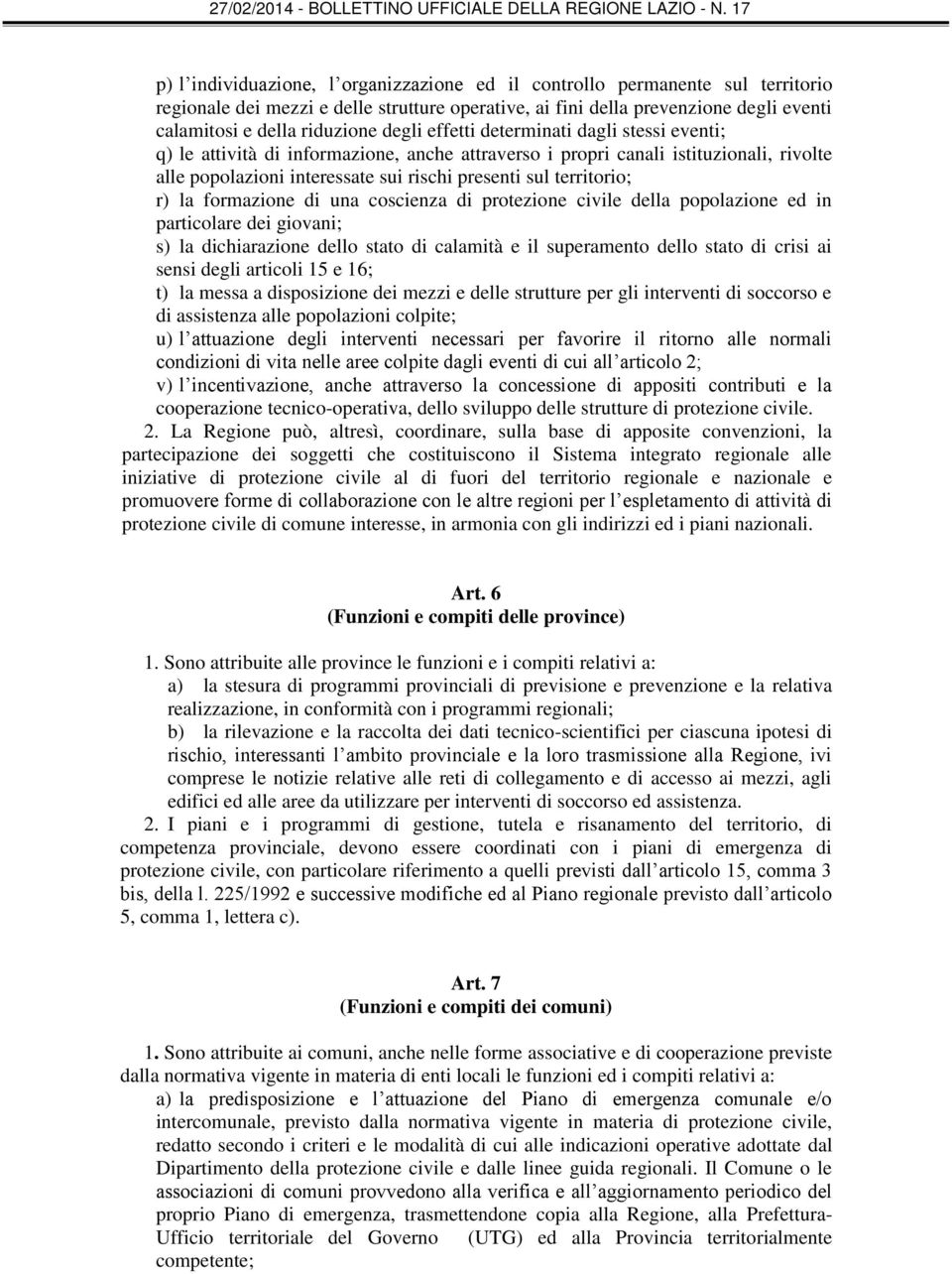 r) la formazione di una coscienza di protezione civile della popolazione ed in particolare dei giovani; s) la dichiarazione dello stato di calamità e il superamento dello stato di crisi ai sensi