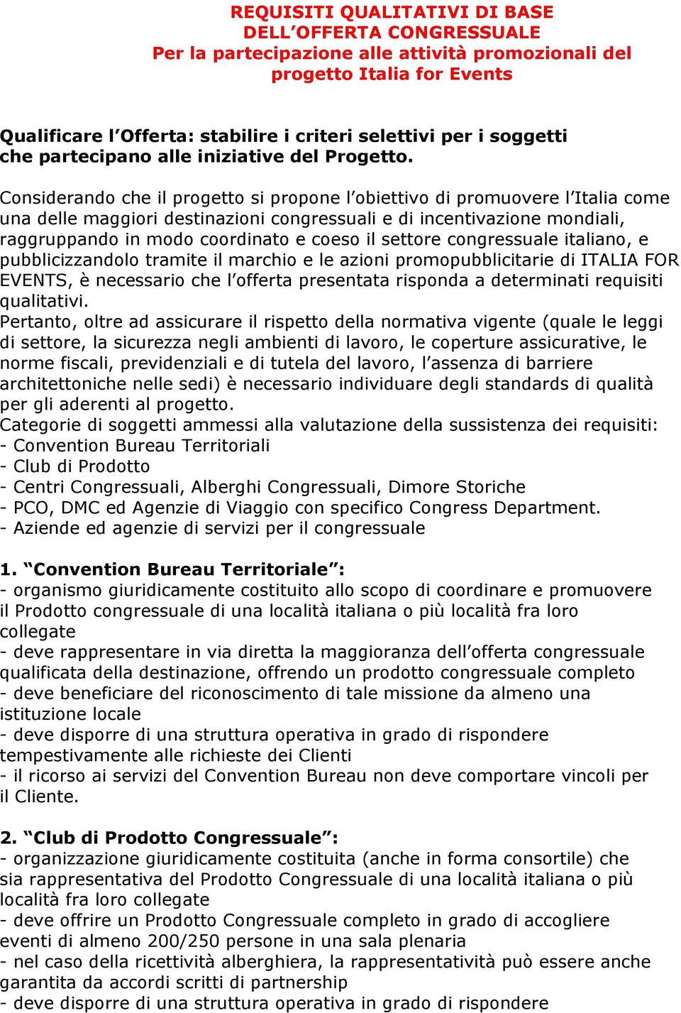 Considerando che il progetto si propone l obiettivo di promuovere l Italia come una delle maggiori destinazioni congressuali e di incentivazione mondiali, raggruppando in modo coordinato e coeso il