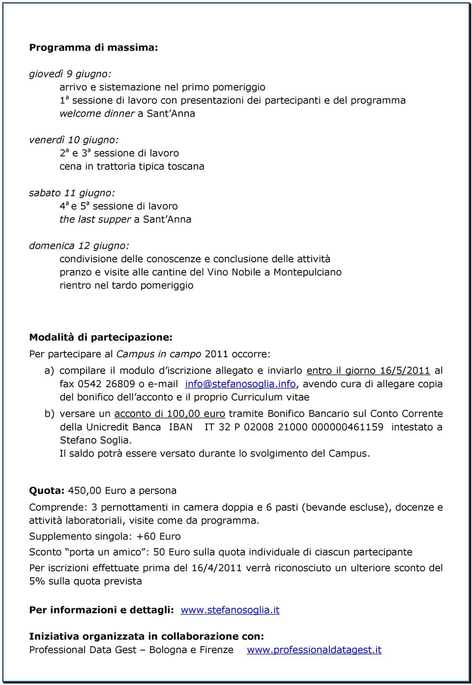 conclusione delle attività pranzo e visite alle cantine del Vino Nobile a Montepulciano rientro nel tardo pomeriggio Modalità di partecipazione: Per partecipare al Campus in campo 2011 occorre: a)