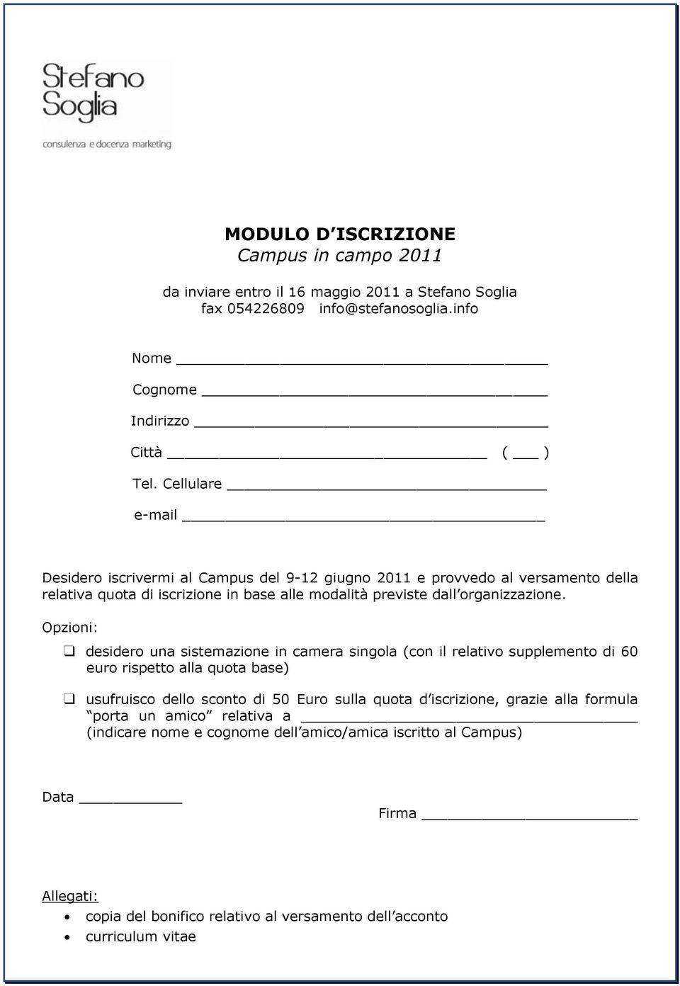 Opzioni: desidero una sistemazione in camera singola (con il relativo supplemento di 60 euro rispetto alla quota base) usufruisco dello sconto di 50 Euro sulla quota d iscrizione,