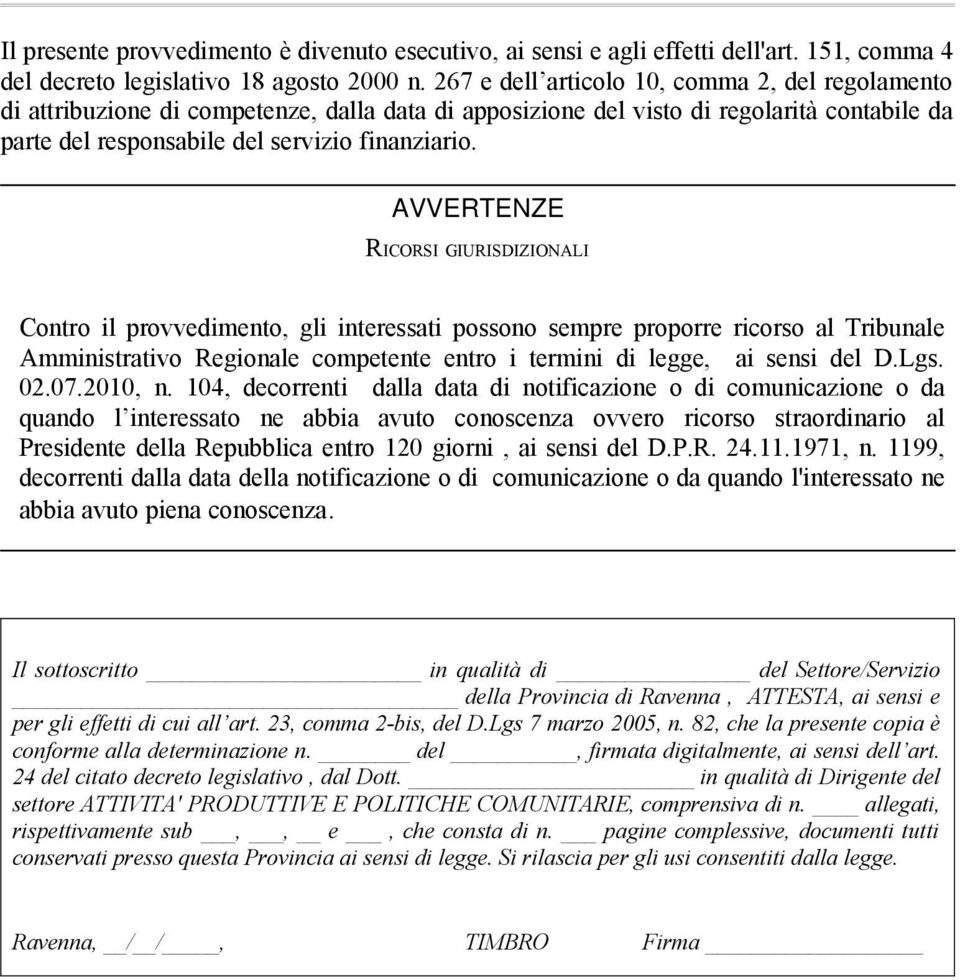 AVVERTENZE RICORSI GIURISDIZIONALI Contro il provvedimento, gli interessati possono sempre proporre ricorso al Tribunale Amministrativo Regionale competente entro i termini di legge, ai sensi del D.