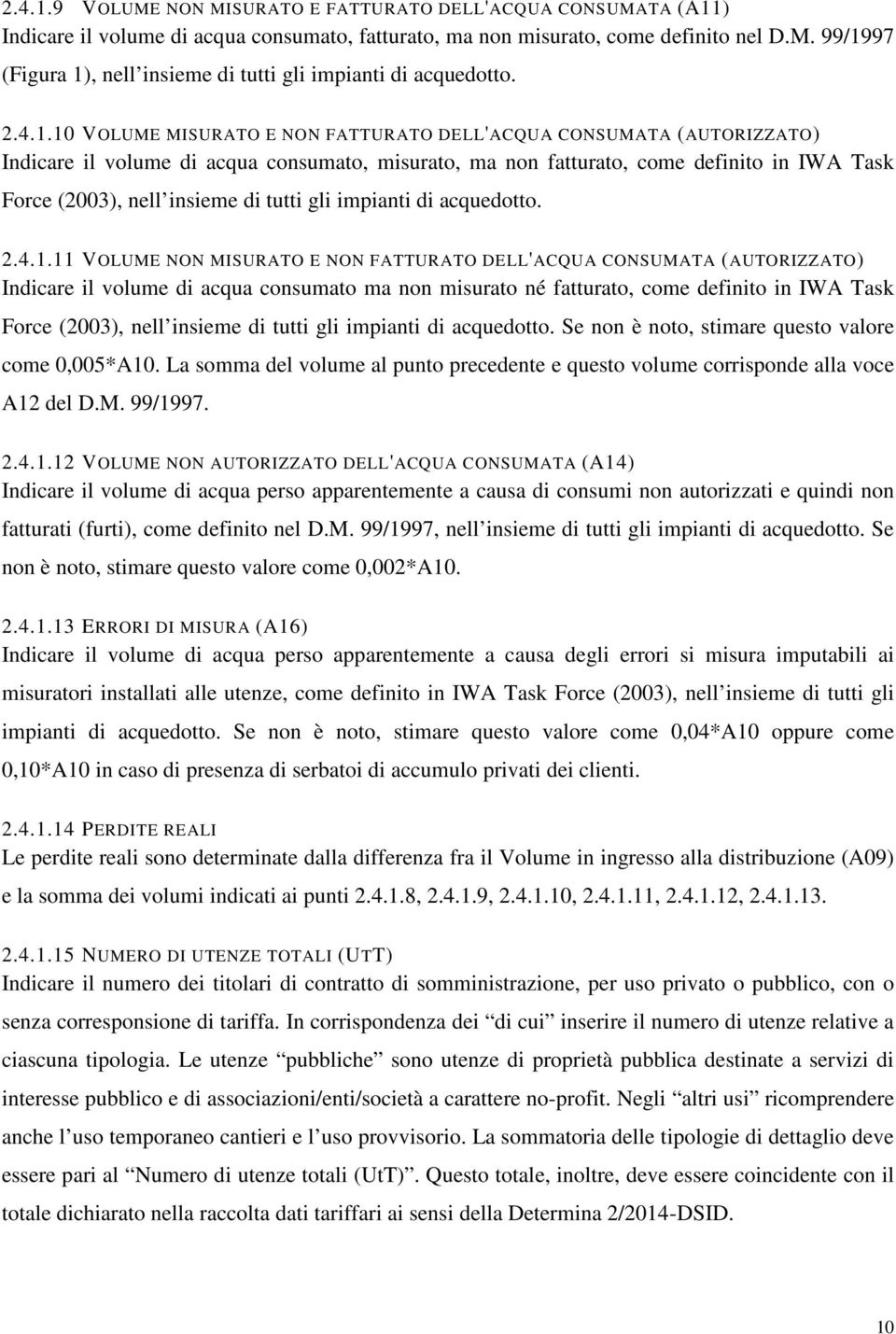 10 VOLUME MISURATO E NON FATTURATO DELL'ACQUA CONSUMATA (AUTORIZZATO) Indicare il volume di acqua consumato, misurato, ma non fatturato, come definito in IWA Task Force (2003), nell insieme di tutti