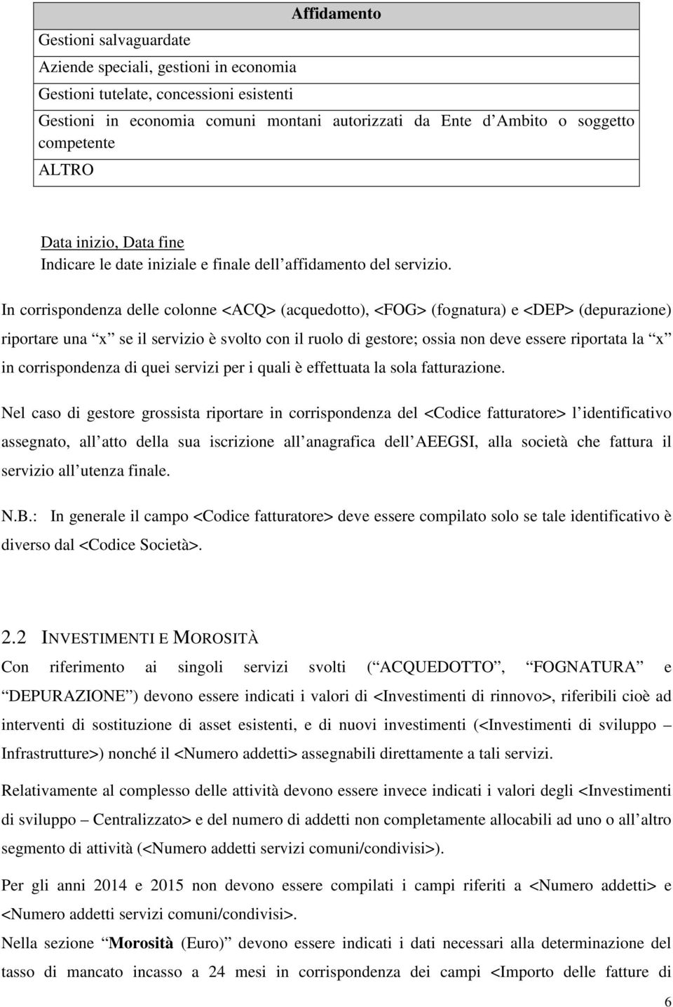 In corrispondenza delle colonne <ACQ> (acquedotto), <FOG> (fognatura) e <DEP> (depurazione) riportare una x se il servizio è svolto con il ruolo di gestore; ossia non deve essere riportata la x in