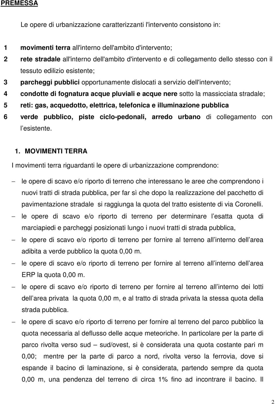 massicciata stradale; 5 reti: gas, acquedotto, elettrica, telefonica e illuminazione pubblica 6 verde pubblico, piste ciclo-pedonali, arredo urbano di collegamento con l esistente. 1.