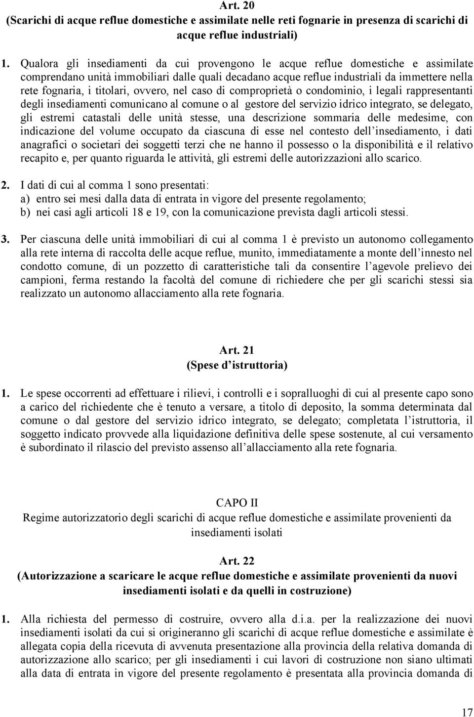 titolari, ovvero, nel caso di comproprietà o condominio, i legali rappresentanti degli insediamenti comunicano al comune o al gestore del servizio idrico integrato, se delegato, gli estremi catastali