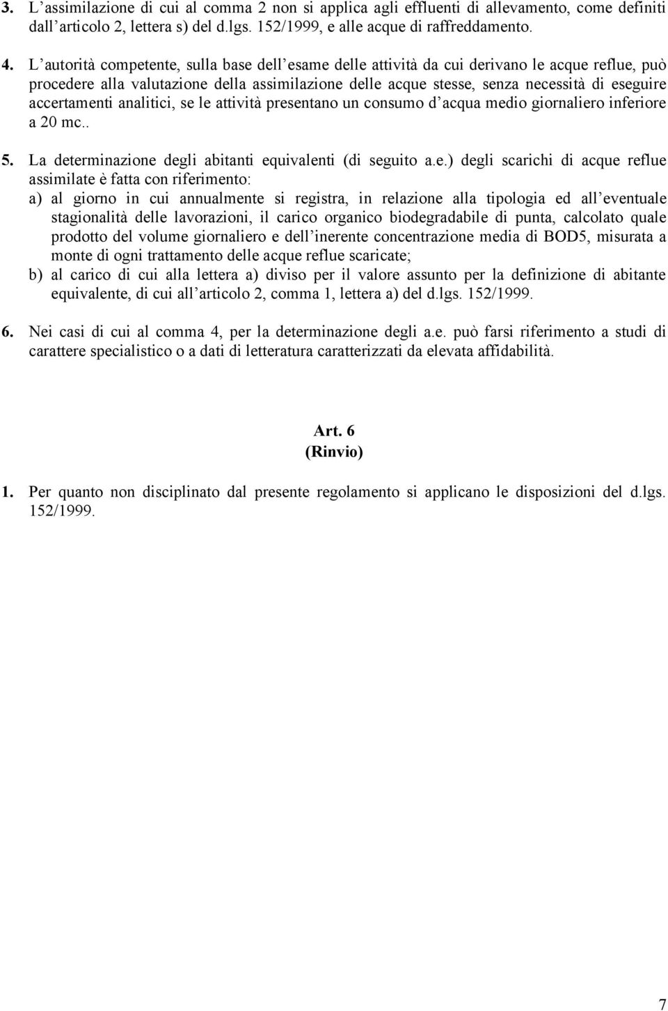 accertamenti analitici, se le attività presentano un consumo d acqua medio giornaliero inferiore a 20 mc.. 5. La determinazione degli abitanti equivalenti (di seguito a.e.) degli scarichi di acque