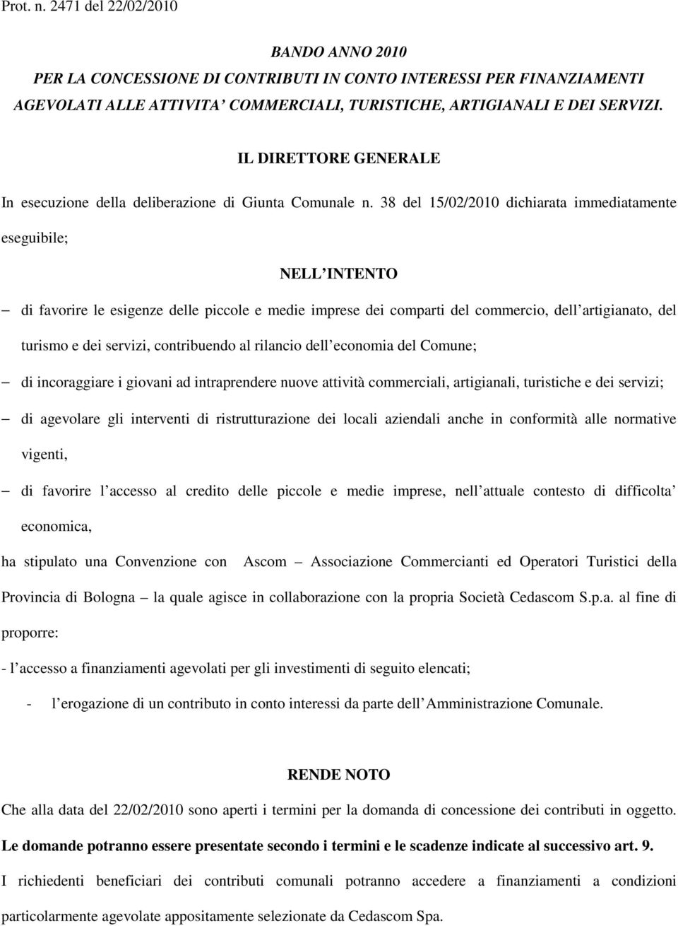 38 del 15/02/2010 dichiarata immediatamente eseguibile; NELL INTENTO di favorire le esigenze delle piccole e medie imprese dei comparti del commercio, dell artigianato, del turismo e dei servizi,