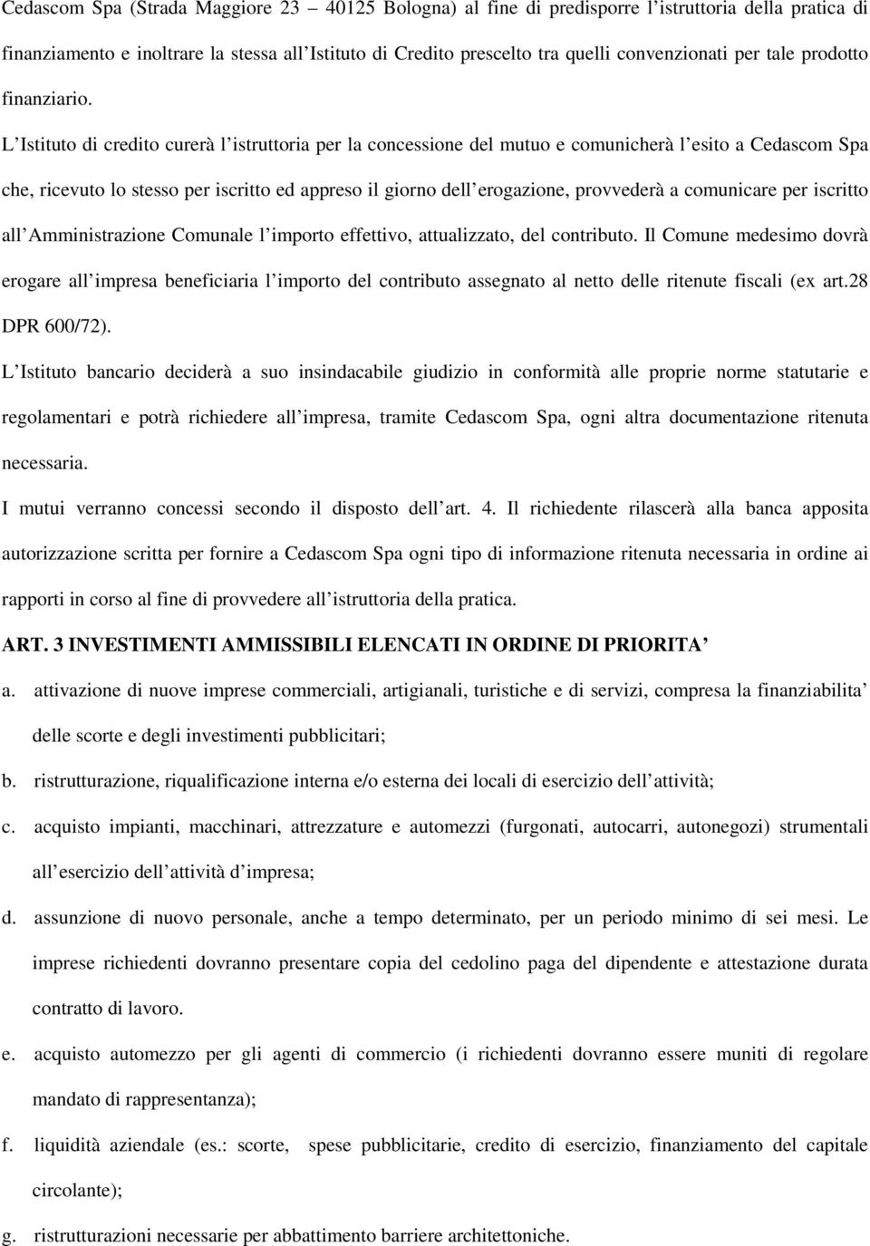 L Istituto di credito curerà l istruttoria per la concessione del mutuo e comunicherà l esito a Cedascom Spa che, ricevuto lo stesso per iscritto ed appreso il giorno dell erogazione, provvederà a