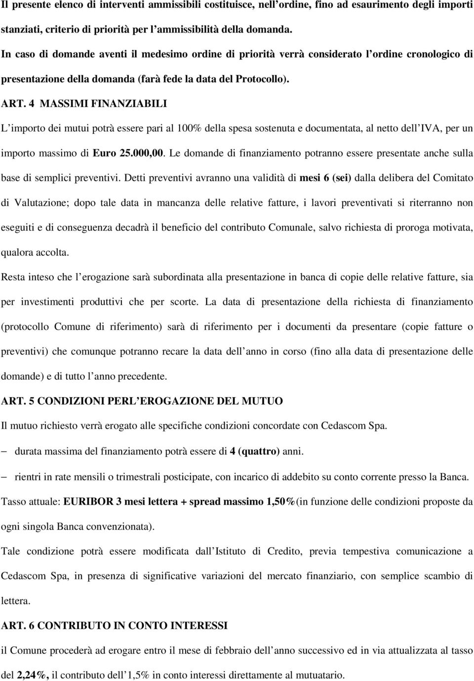 4 MASSIMI FINANZIABILI L importo dei mutui potrà essere pari al 100% della spesa sostenuta e documentata, al netto dell IVA, per un importo massimo di Euro 25.000,00.