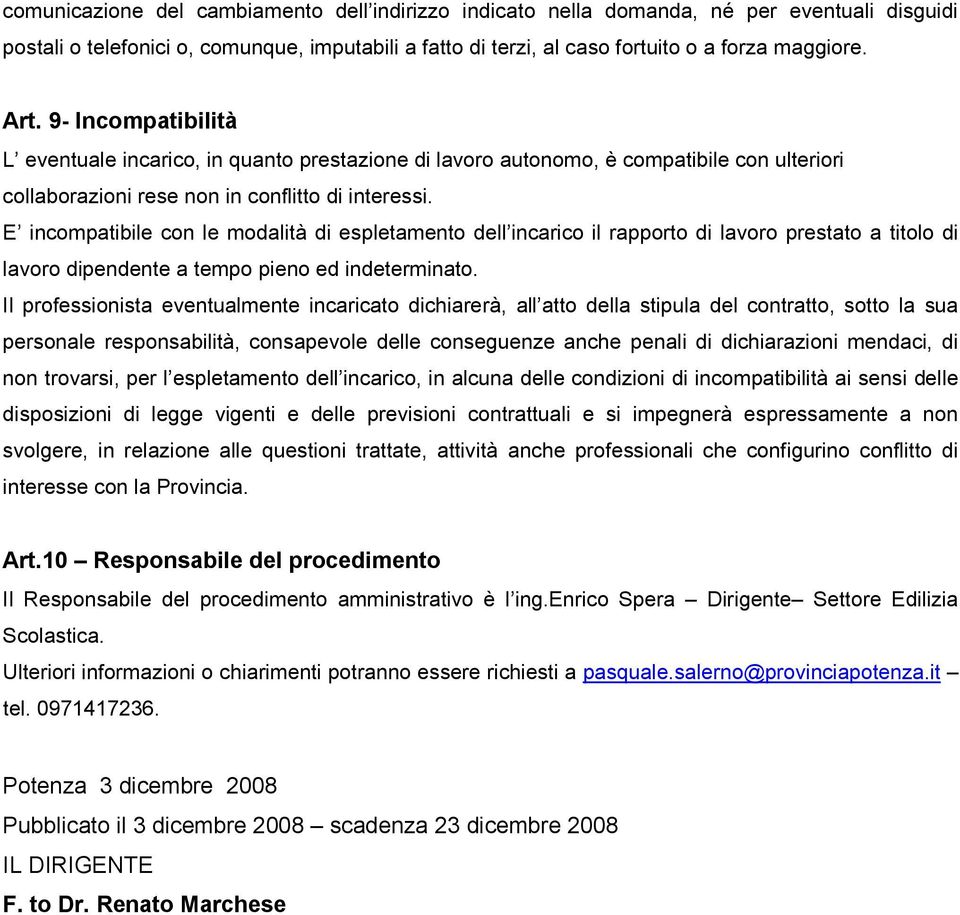 E incompatibile con le modalità di espletamento dell incarico il rapporto di lavoro prestato a titolo di lavoro dipendente a tempo pieno ed indeterminato.