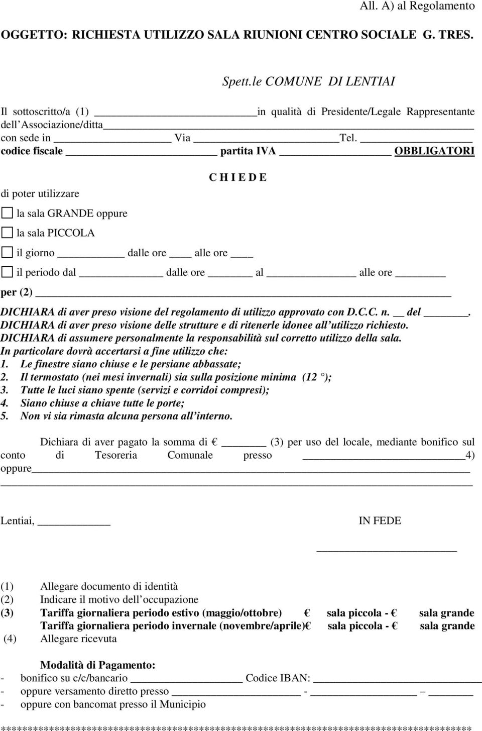 codice fiscale partita IVA OBBLIGATORI di poter utilizzare la sala GRANDE oppure la sala PICCOLA C H I E D E il giorno dalle ore alle ore il periodo dal dalle ore al alle ore per (2) DICHIARA di aver
