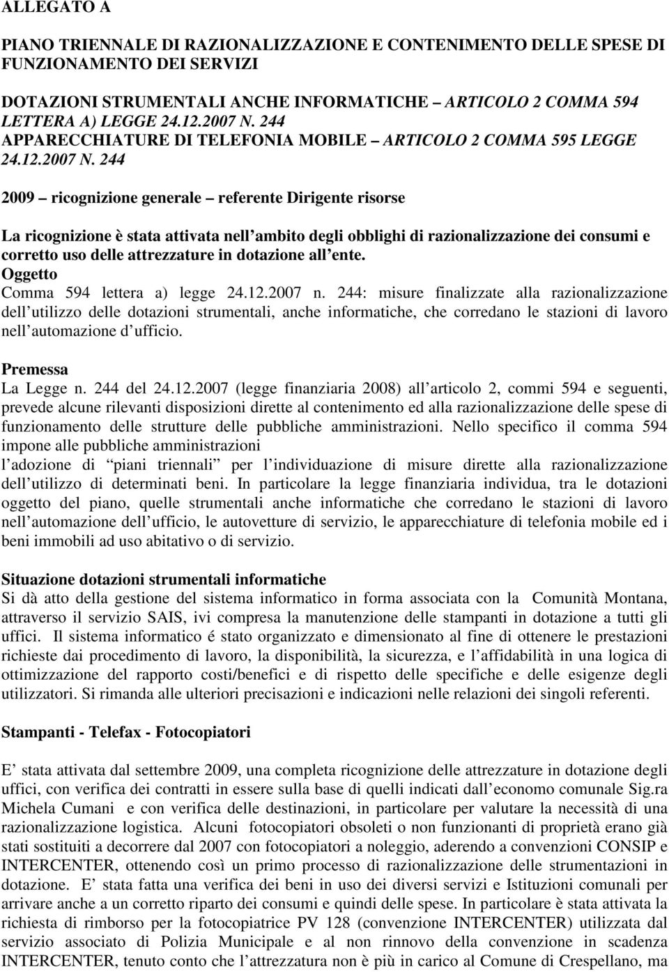 244 2009 ricognizione generale referente Dirigente risorse La ricognizione è stata attivata nell ambito degli obblighi di razionalizzazione dei consumi e corretto uso delle attrezzature in dotazione