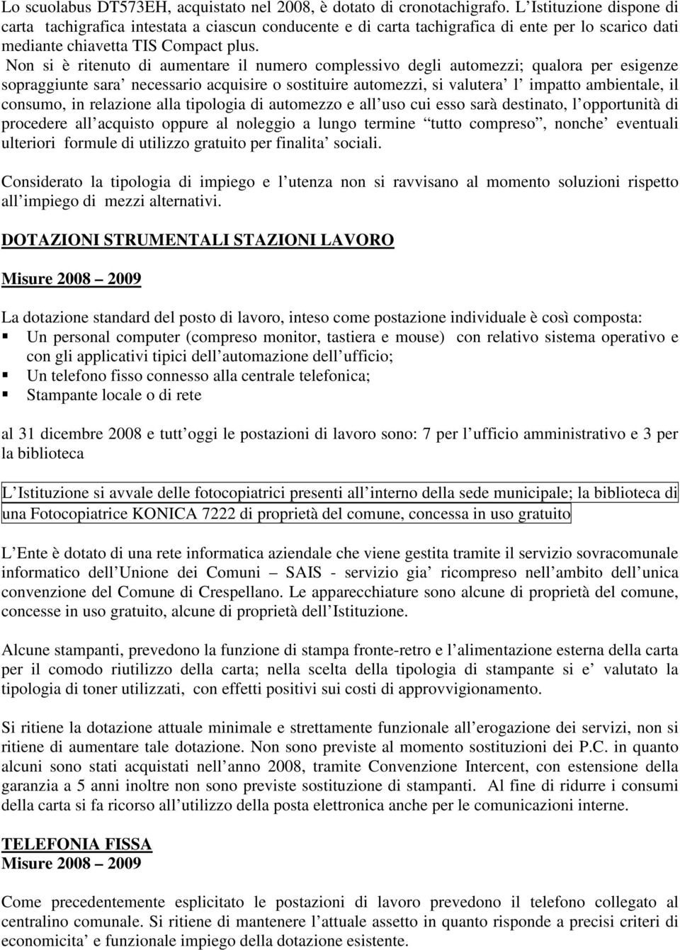 Non si è ritenuto di aumentare il numero complessivo degli automezzi; qualora per esigenze sopraggiunte sara necessario acquisire o sostituire automezzi, si valutera l impatto ambientale, il consumo,