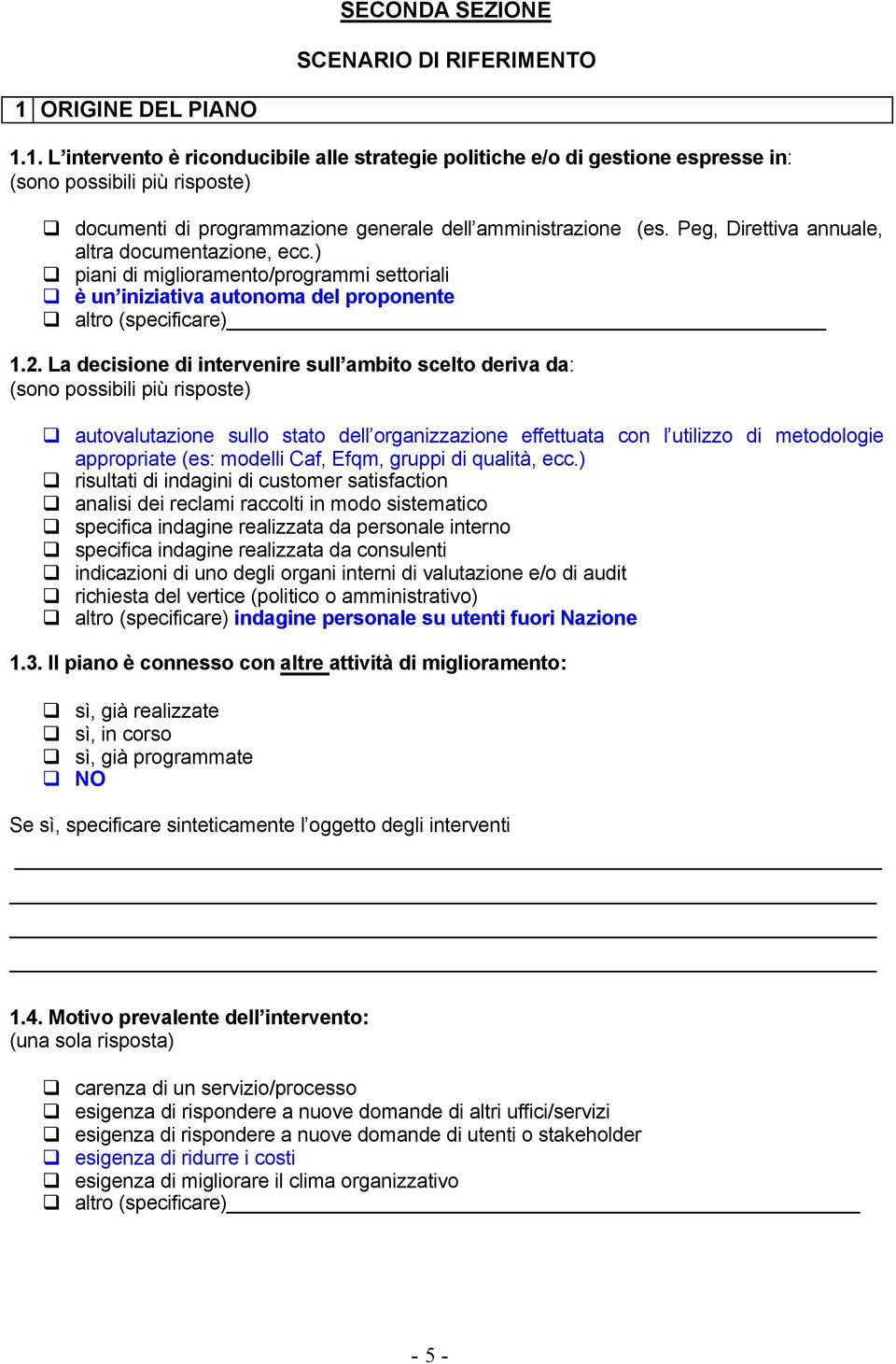 Peg, Direttiva annuale, altra documentazione, ecc.) piani di miglioramento/programmi settoriali è un iniziativa autonoma del proponente altro (specificare) 1.2.