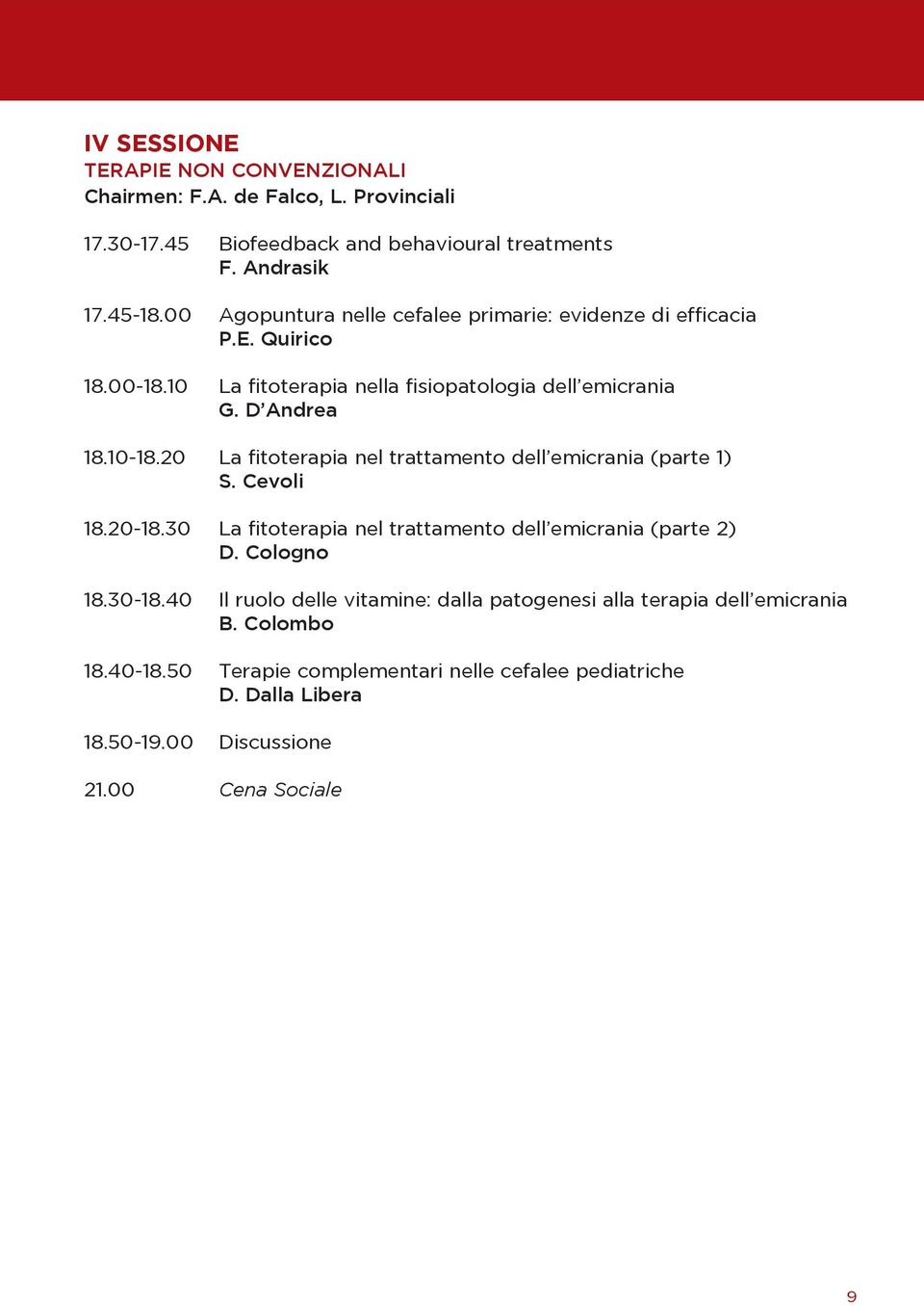 20 La fitoterapia nel trattamento dell emicrania (parte 1) S. Cevoli 18.20-18.30 La fitoterapia nel trattamento dell emicrania (parte 2) D. Cologno 18.30-18.