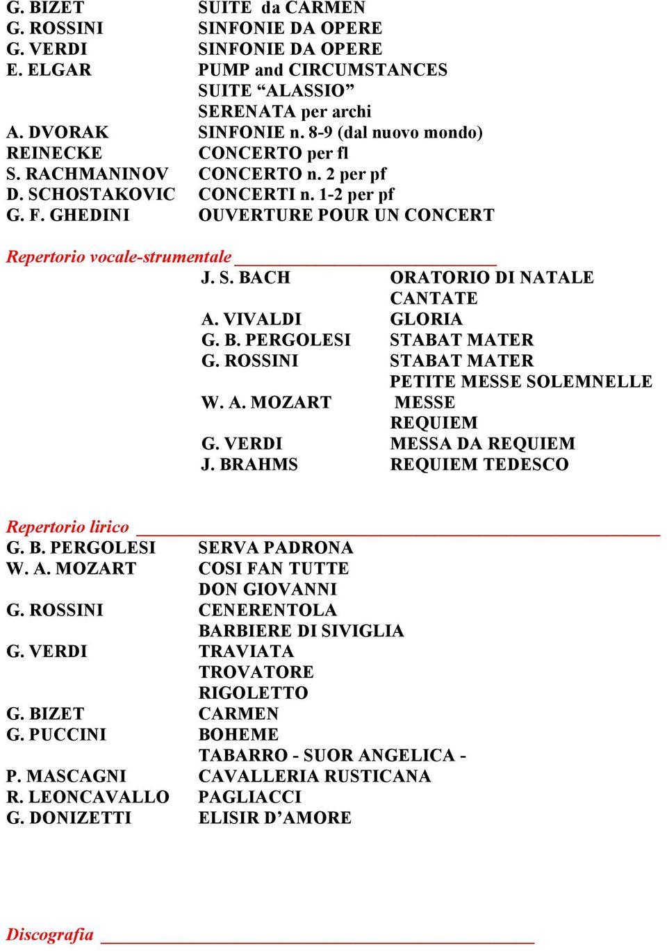 VIVALDI GLORIA G. B. PERGOLESI STABAT MATER G. ROSSINI STABAT MATER PETITE MESSE SOLEMNELLE W. A. MOZART MESSE REQUIEM G. VERDI MESSA DA REQUIEM J. BRAHMS REQUIEM TEDESCO Repertorio lirico G. B. PERGOLESI SERVA PADRONA W.