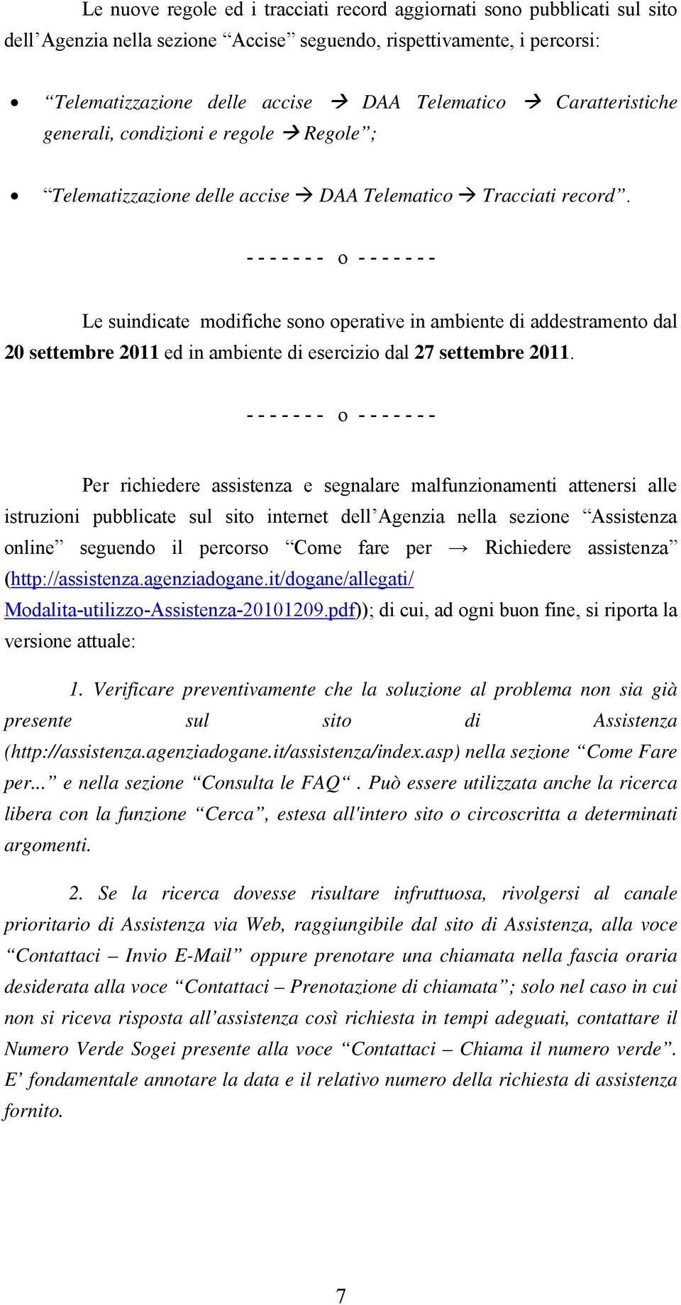 - - - - - - - o - - - - - - - Le suindicate modifiche sono operative in ambiente di addestramento dal 20 settembre 2011 ed in ambiente di esercizio dal 27 settembre 2011.