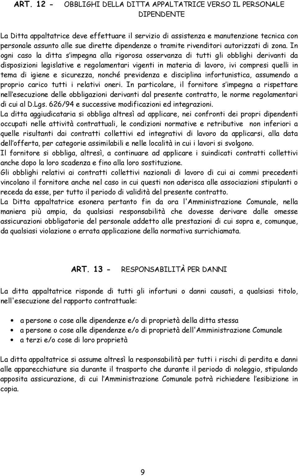 In ogni caso la ditta s impegna alla rigorosa osservanza di tutti gli obblighi derivanti da disposizioni legislative e regolamentari vigenti in materia di lavoro, ivi compresi quelli in tema di