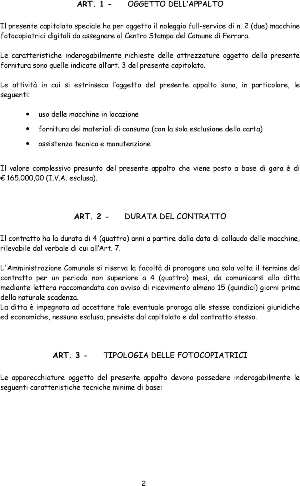 Le caratteristiche inderogabilmente richieste delle attrezzature oggetto della presente fornitura sono quelle indicate all art. 3 del presente capitolato.