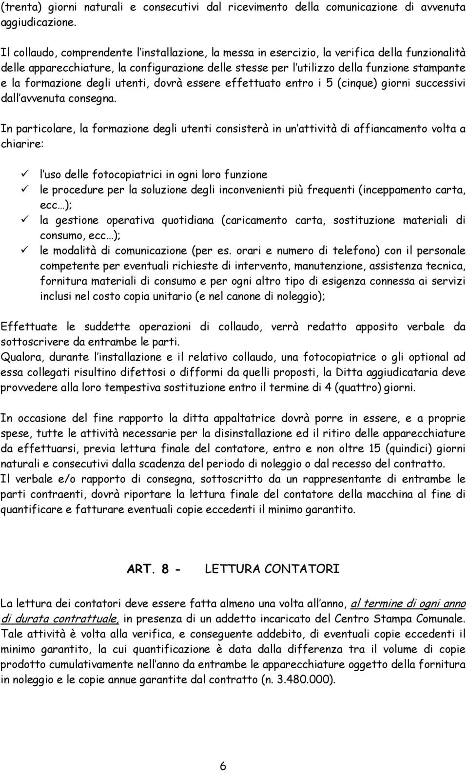 formazione degli utenti, dovrà essere effettuato entro i 5 (cinque) giorni successivi dall avvenuta consegna.