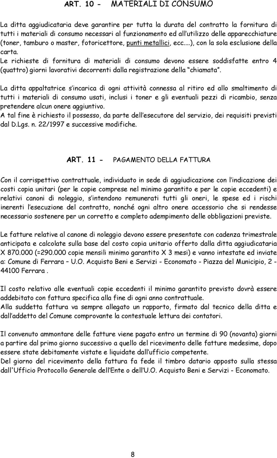 Le richieste di fornitura di materiali di consumo devono essere soddisfatte entro 4 (quattro) giorni lavorativi decorrenti dalla registrazione della chiamata.