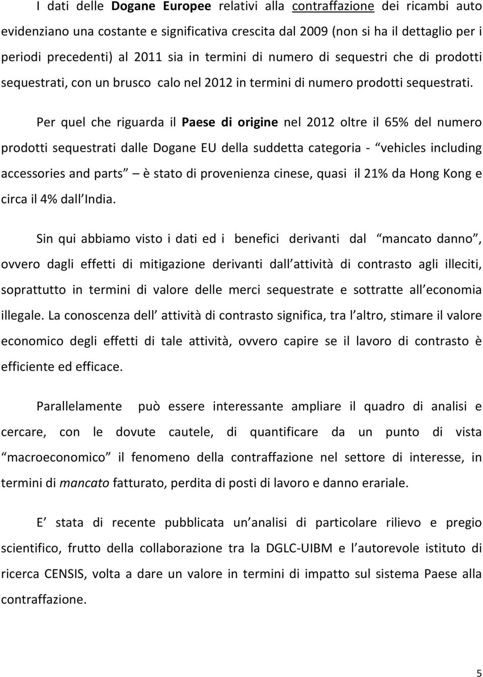 Per quel che riguarda il Paese di origine nel oltre il 65% del numero prodotti sequestrati dalle Dogane EU della suddetta categoria vehicles including accessories and parts è stato di provenienza