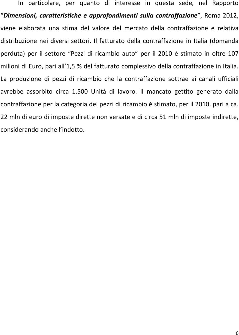 Il fatturato della contraffazione in Italia (domanda perduta) per il settore Pezzi di ricambio auto per il è stimato in oltre 107 milioni di Euro, pari all 1,5 % del fatturato complessivo della