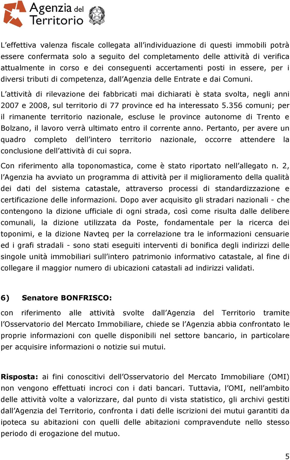 L attività di rilevazione dei fabbricati mai dichiarati è stata svolta, negli anni 2007 e 2008, sul territorio di 77 province ed ha interessato 5.