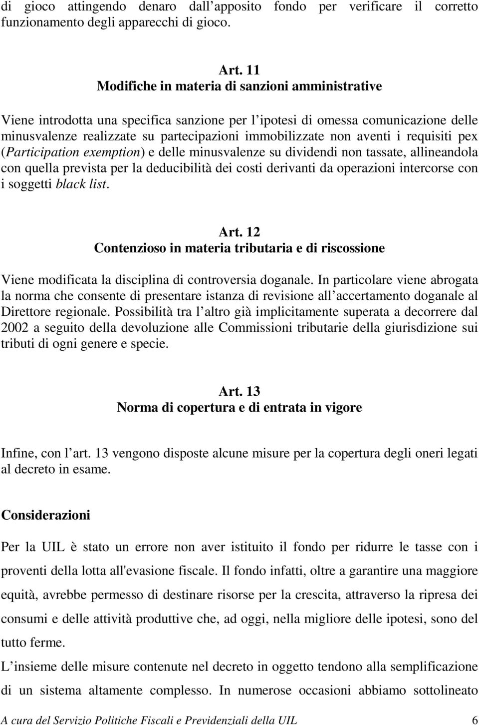 aventi i requisiti pex (Participation exemption) e delle minusvalenze su dividendi non tassate, allineandola con quella prevista per la deducibilità dei costi derivanti da operazioni intercorse con i