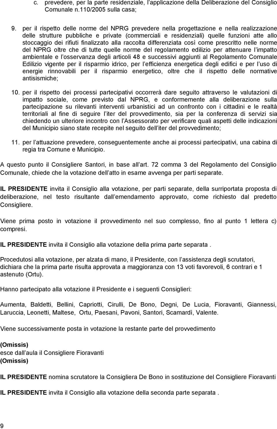 rifiuti finalizzato alla raccolta differenziata così come prescritto nelle norme del NPRG oltre che di tutte quelle norme del regolamento edilizio per attenuare l impatto ambientale e l osservanza