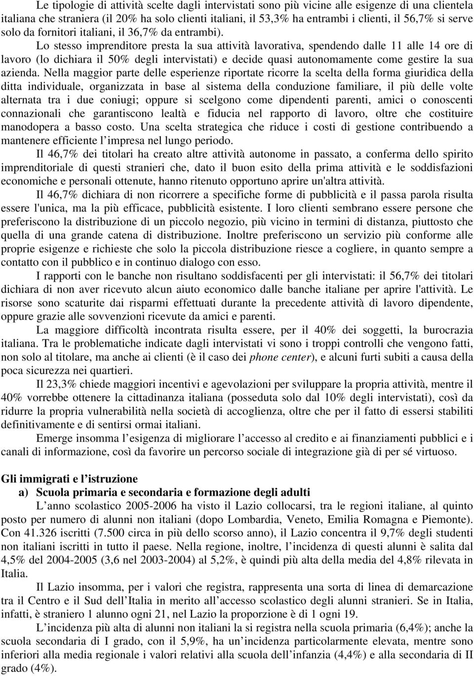 Lo stesso imprenditore presta la sua attività lavorativa, spendendo dalle 11 alle 14 ore di lavoro (lo dichiara il 50% degli intervistati) e decide quasi autonomamente come gestire la sua azienda.