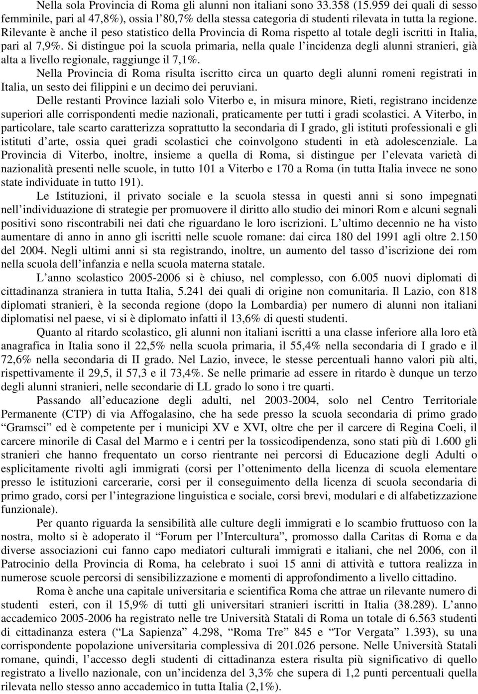 Si distingue poi la scuola primaria, nella quale l incidenza degli alunni stranieri, già alta a livello regionale, raggiunge il 7,1%.