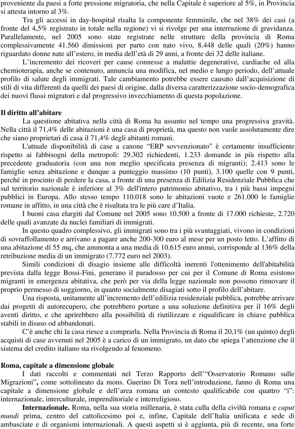 Parallelamente, nel 2005 sono state registrate nelle strutture della provincia di Roma complessivamente 41.560 dimissioni per parto con nato vivo, 8.
