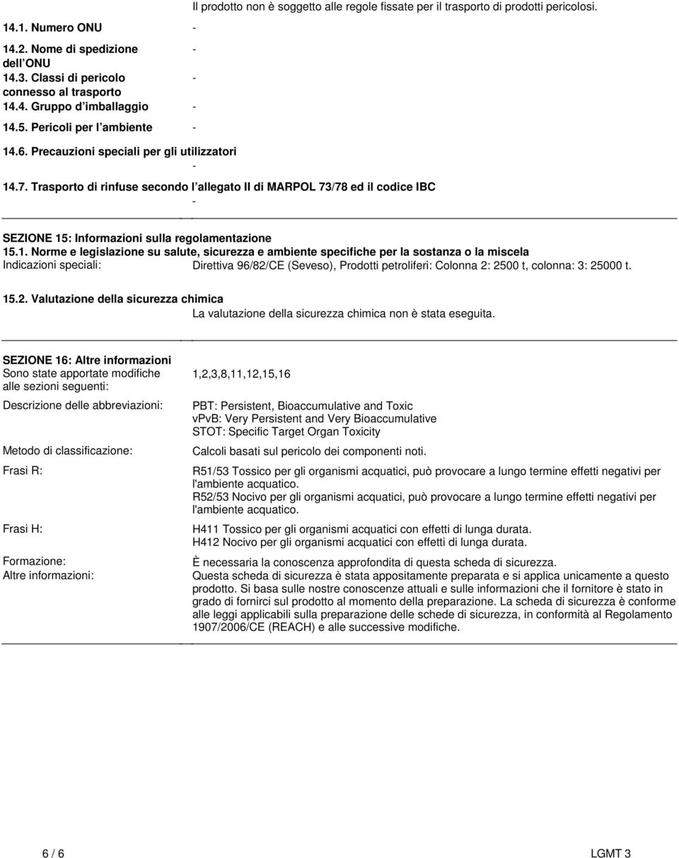 Informazioni sulla regolamentazione 151 Norme e legislazione su salute, sicurezza e ambiente specifiche per la sostanza o la miscela Indicazioni speciali: Direttiva 96/82/CE (Seveso), Prodotti