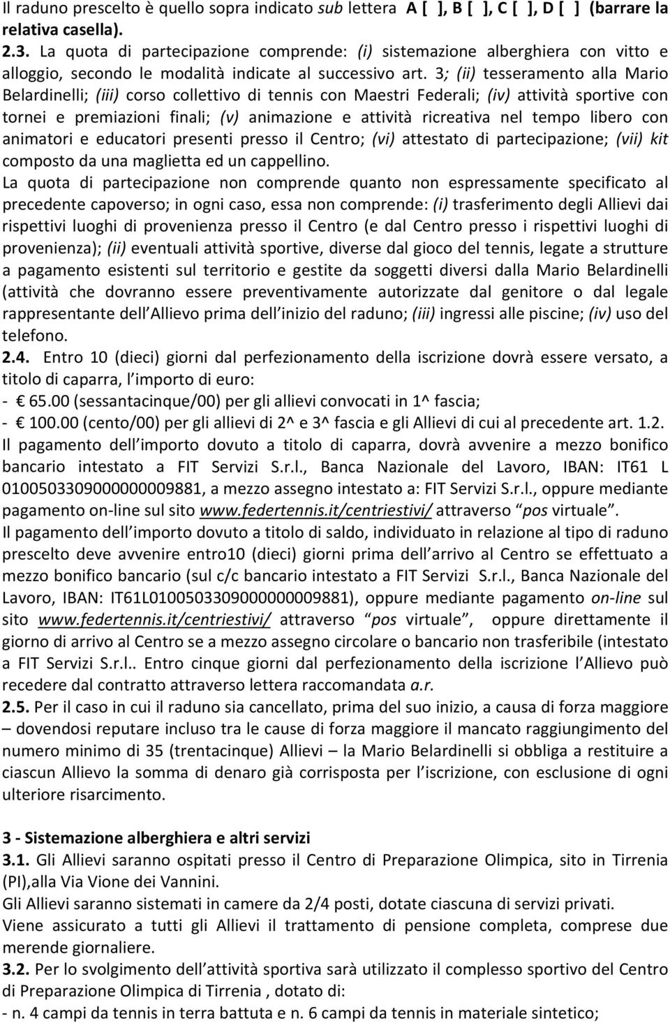 3; (ii) tesseramento alla Mario Belardinelli; (iii) corso collettivo di tennis con Maestri Federali; (iv) attività sportive con tornei e premiazioni finali; (v) animazione e attività ricreativa nel