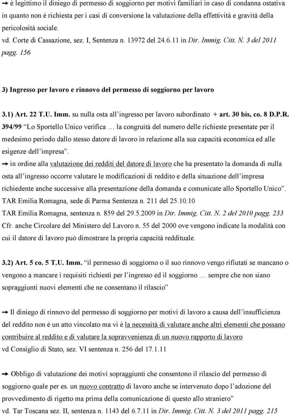 156 3) Ingresso per lavoro e rinnovo del permesso di soggiorno per lavoro 3.1) Art. 22 T.U. Imm. su nulla osta all ingresso per lavoro subordinato + art. 30 bis, co. 8 D.P.R.