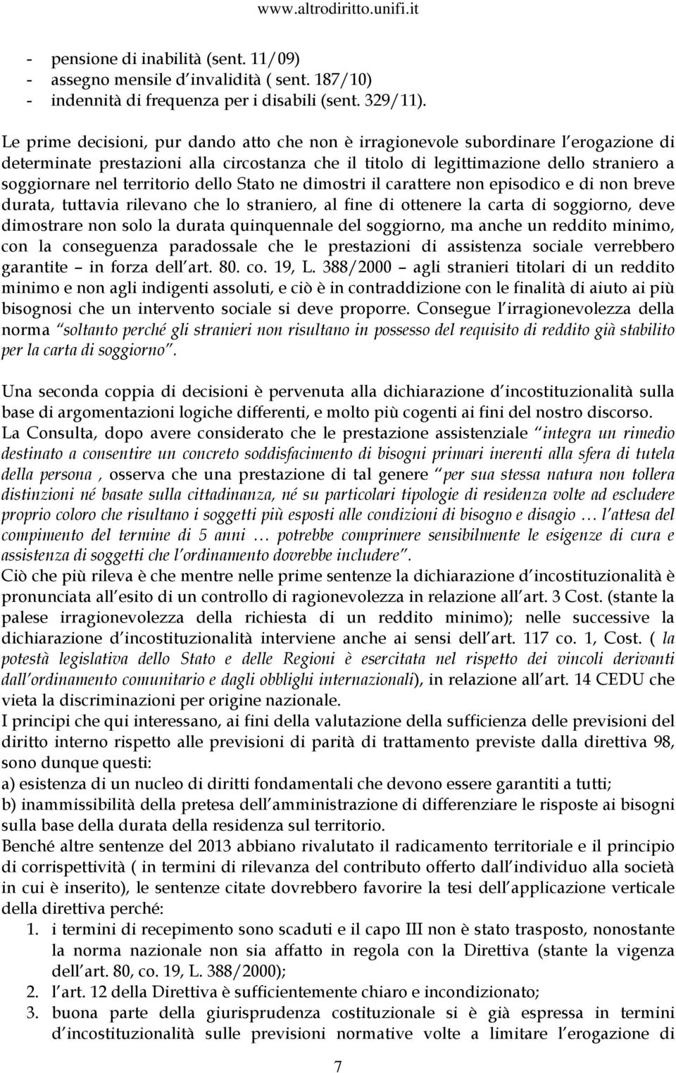 territorio dello Stato ne dimostri il carattere non episodico e di non breve durata, tuttavia rilevano che lo straniero, al fine di ottenere la carta di soggiorno, deve dimostrare non solo la durata