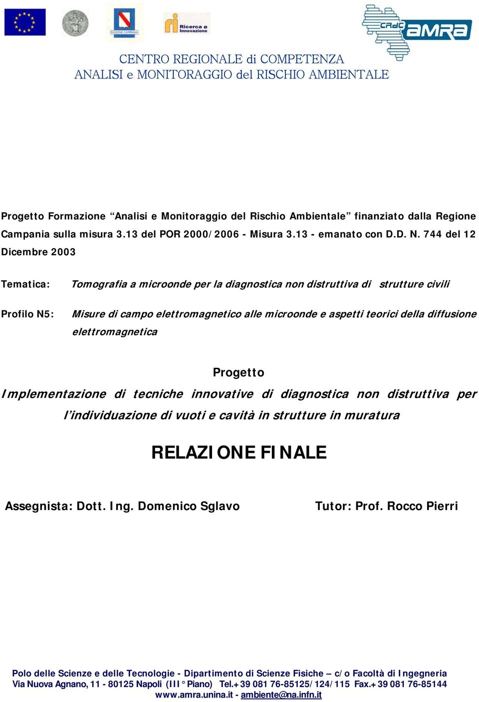 744 del 12 Dicembre 2003 Tematica: Tomografia a microonde per la diagnostica non distruttiva di strutture civili Profilo N5: Misure di campo elettromagnetico alle microonde e aspetti teorici della