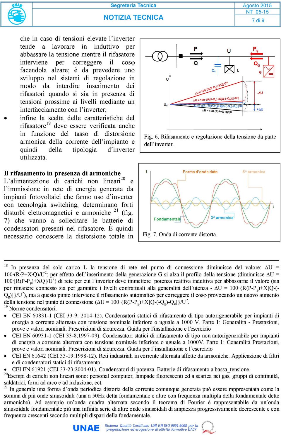 scelta delle caratteristiche del rifasatore 19 deve essere verificata anche in funzione del tasso di distorsione armonica della corrente dell impianto e quindi della tipologia d inverter utilizzata.