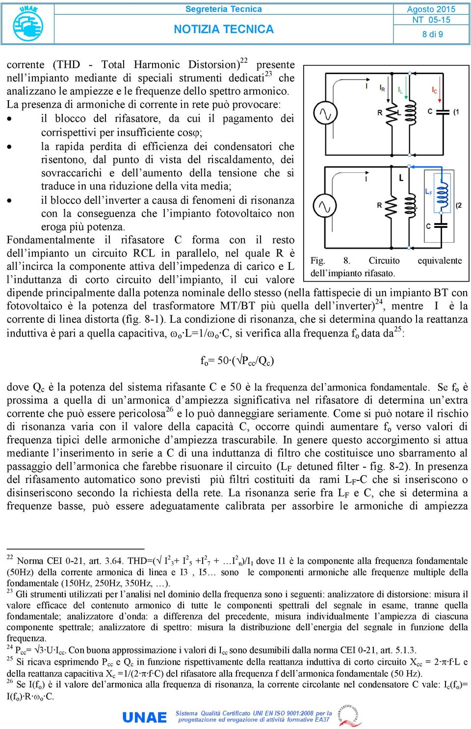 che risentono, dal punto di vista del riscaldamento, dei sovraccarichi e dell aumento della tensione che si traduce in una riduzione della vita media; il blocco dell inverter a causa di fenomeni di