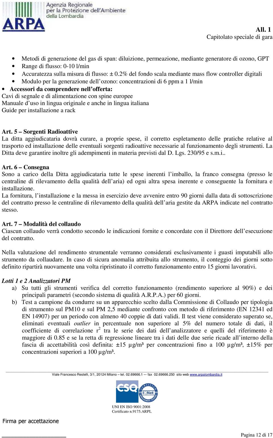 5 Sorgenti Radioattive La ditta aggiudicataria dovrà curare, a proprie spese, il corretto espletamento delle pratiche relative al trasporto ed installazione delle eventuali sorgenti radioattive