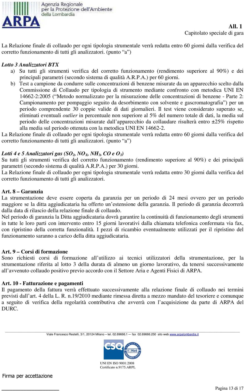 b) Test a campione da condurre sulle concentrazioni di benzene misurate da un apparecchio scelto dalla Commissione di Collaudo per tipologia di strumento mediante confronto con metodica UNI EN