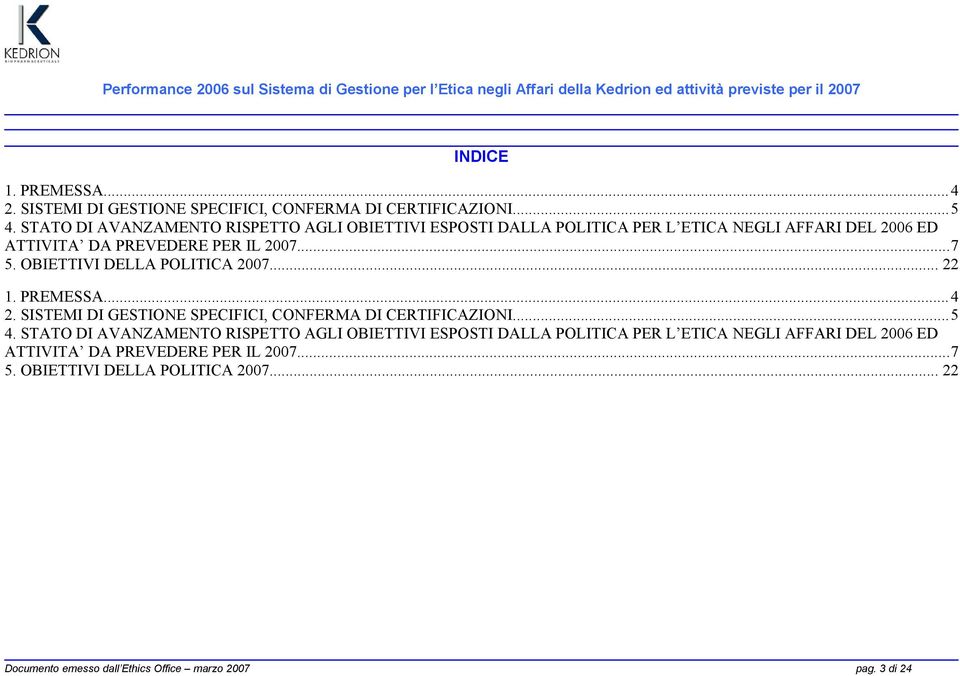 OBIETTIVI DELLA POLITICA 2007... 22 1. PREMESSA...4 2. SISTEMI DI GESTIONE SPECIFICI, CONFERMA DI CERTIFICAZIONI...5 4.